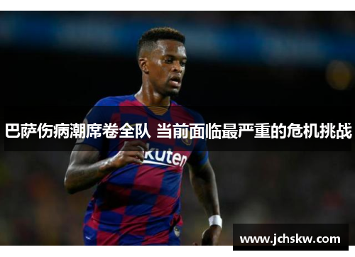 巴萨伤病潮席卷全队 当前面临最严重的危机挑战