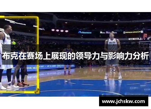 布克在赛场上展现的领导力与影响力分析
